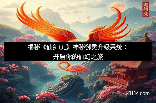 揭秘《仙剑OL》神秘御灵升级系统：开启你的仙幻之旅