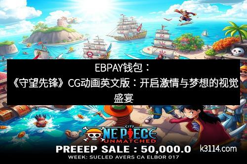 EBPAY钱包：《守望先锋》CG动画英文版：开启激情与梦想的视觉盛宴