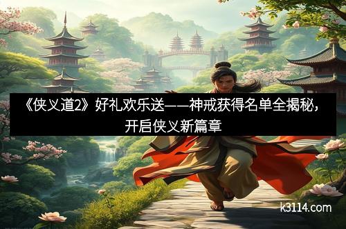 《侠义道2》好礼欢乐送——神戒获得名单全揭秘，开启侠义新篇章